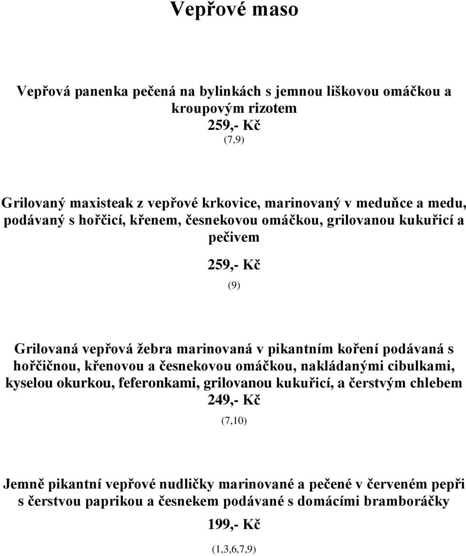 pikantním koření podávaná s hořčičnou, křenovou a česnekovou omáčkou, nakládanými cibulkami, kyselou okurkou, feferonkami, grilovanou kukuřicí, a čerstvým