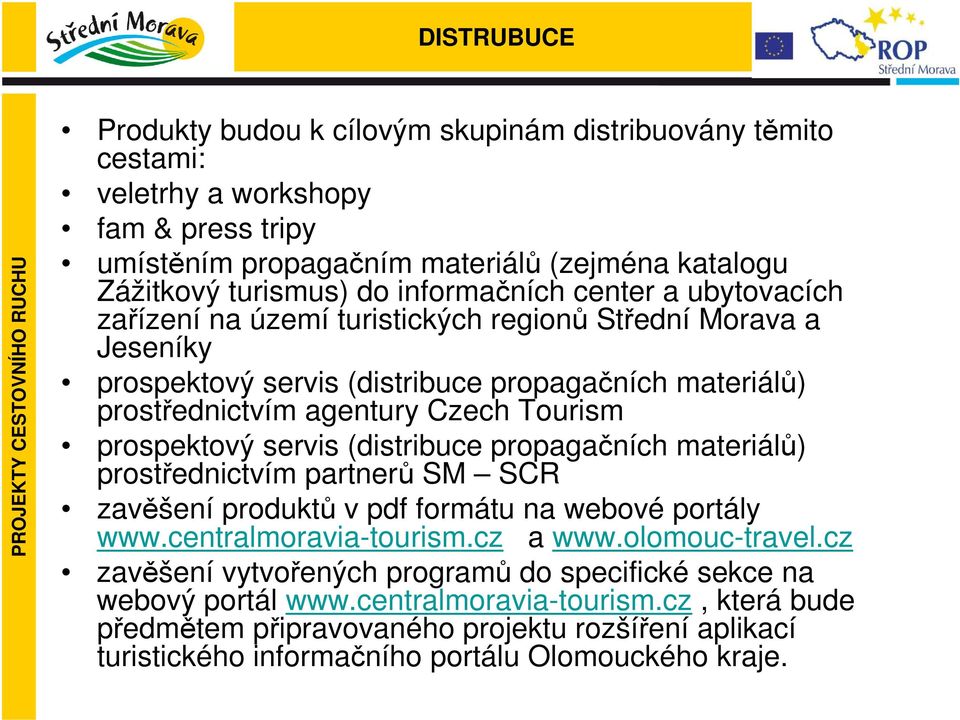 prospektový servis (distribuce propagačních materiálů) prostřednictvím partnerů SM SCR zavěšení produktů v pdf formátu na webové portály www.centralmoravia-tourism.cz a www.olomouc-travel.