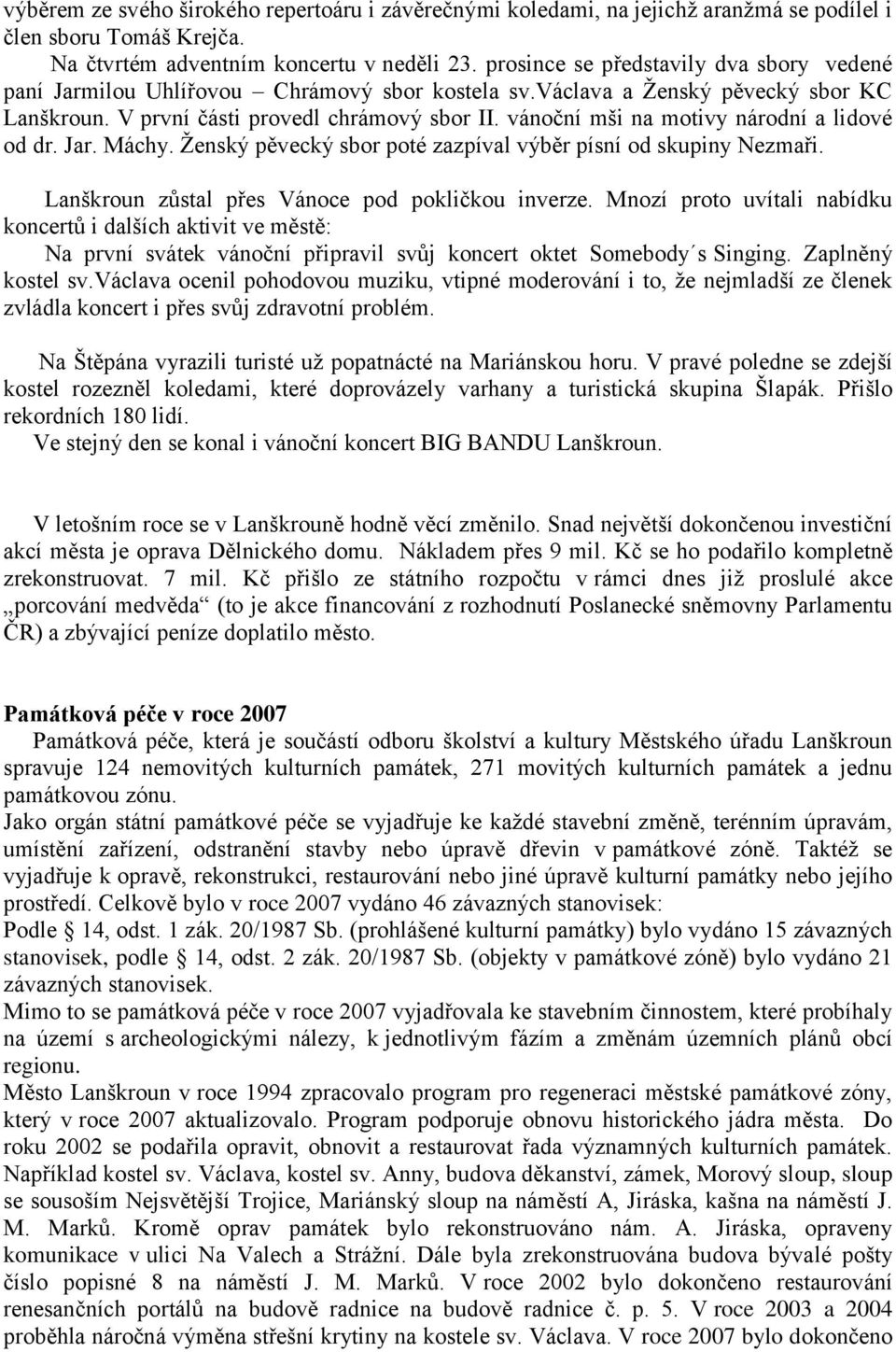 vánoční mši na motivy národní a lidové od dr. Jar. Máchy. Ţenský pěvecký sbor poté zazpíval výběr písní od skupiny Nezmaři. Lanškroun zůstal přes Vánoce pod pokličkou inverze.