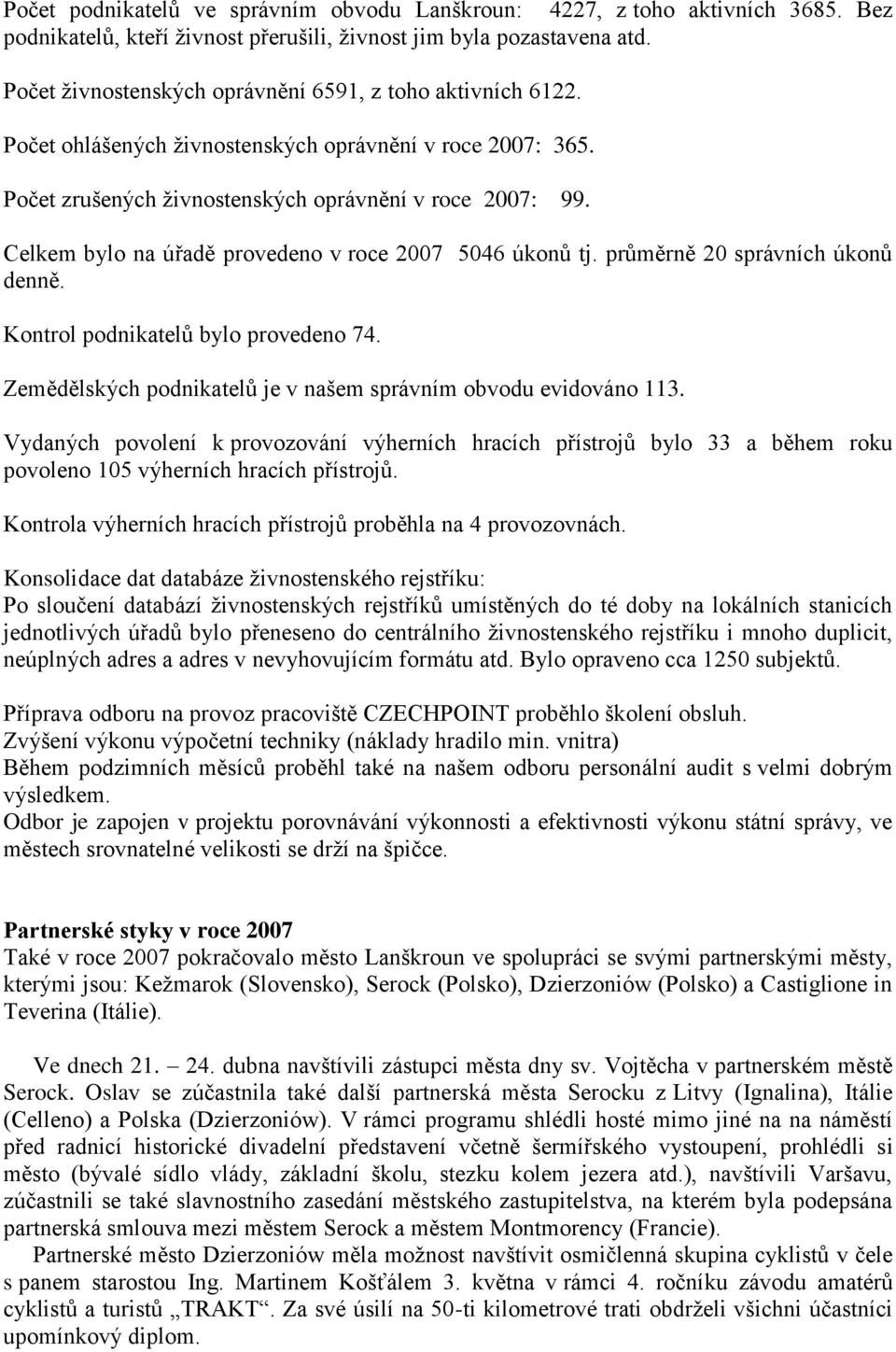 Celkem bylo na úřadě provedeno v roce 2007 5046 úkonů tj. průměrně 20 správních úkonů denně. Kontrol podnikatelů bylo provedeno 74. Zemědělských podnikatelů je v našem správním obvodu evidováno 113.