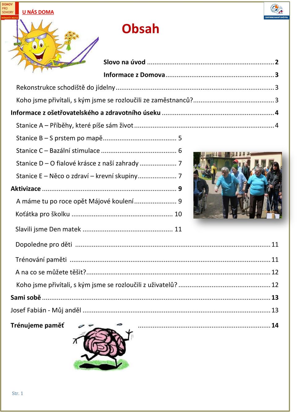 .. 6 Stanice D O fialové krásce z naší zahrady... 7 Stanice E Něco o zdraví krevní skupiny... 7 Aktivizace... 9 A máme tu po roce opět Májové koulení... 9 Koťátka pro školku.