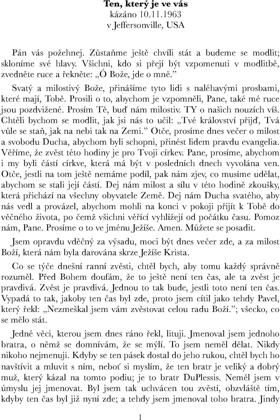 Prosili o to, abychom je vzpomněli, Pane, také mé ruce jsou pozdvižené. Prosím Tě, buď nám milostiv. TY o našich nouzích víš.