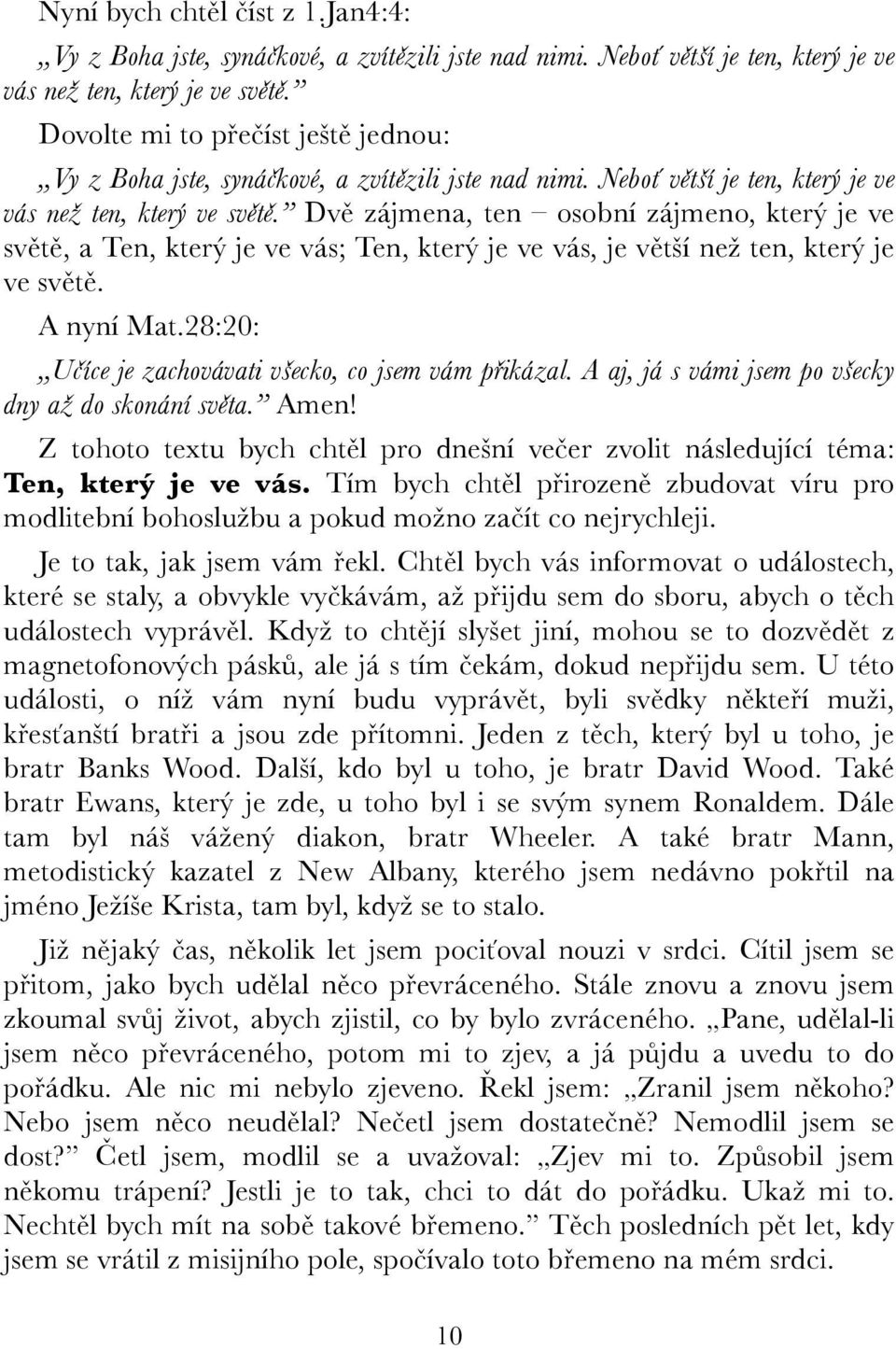 Dvě zájmena, ten osobní zájmeno, který je ve světě, a Ten, který je ve vás; Ten, který je ve vás, je větší než ten, který je ve světě. A nyní Mat.