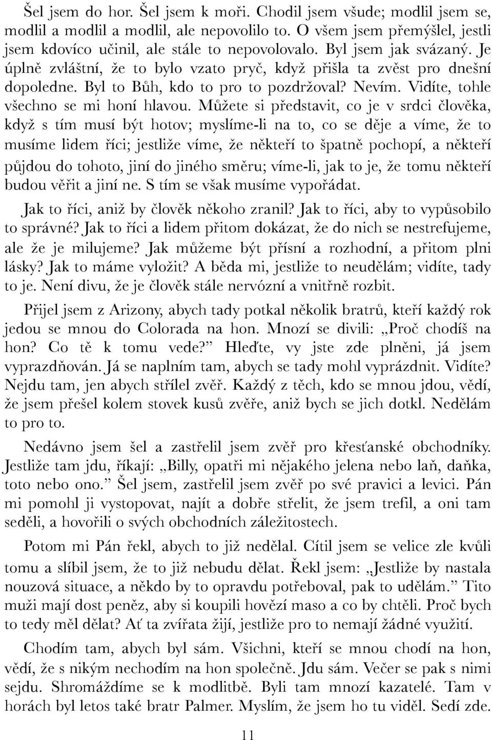 Můžete si představit, co je v srdci člověka, když s tím musí být hotov; myslíme-li na to, co se děje a víme, že to musíme lidem říci; jestliže víme, že někteří to špatně pochopí, a někteří půjdou do