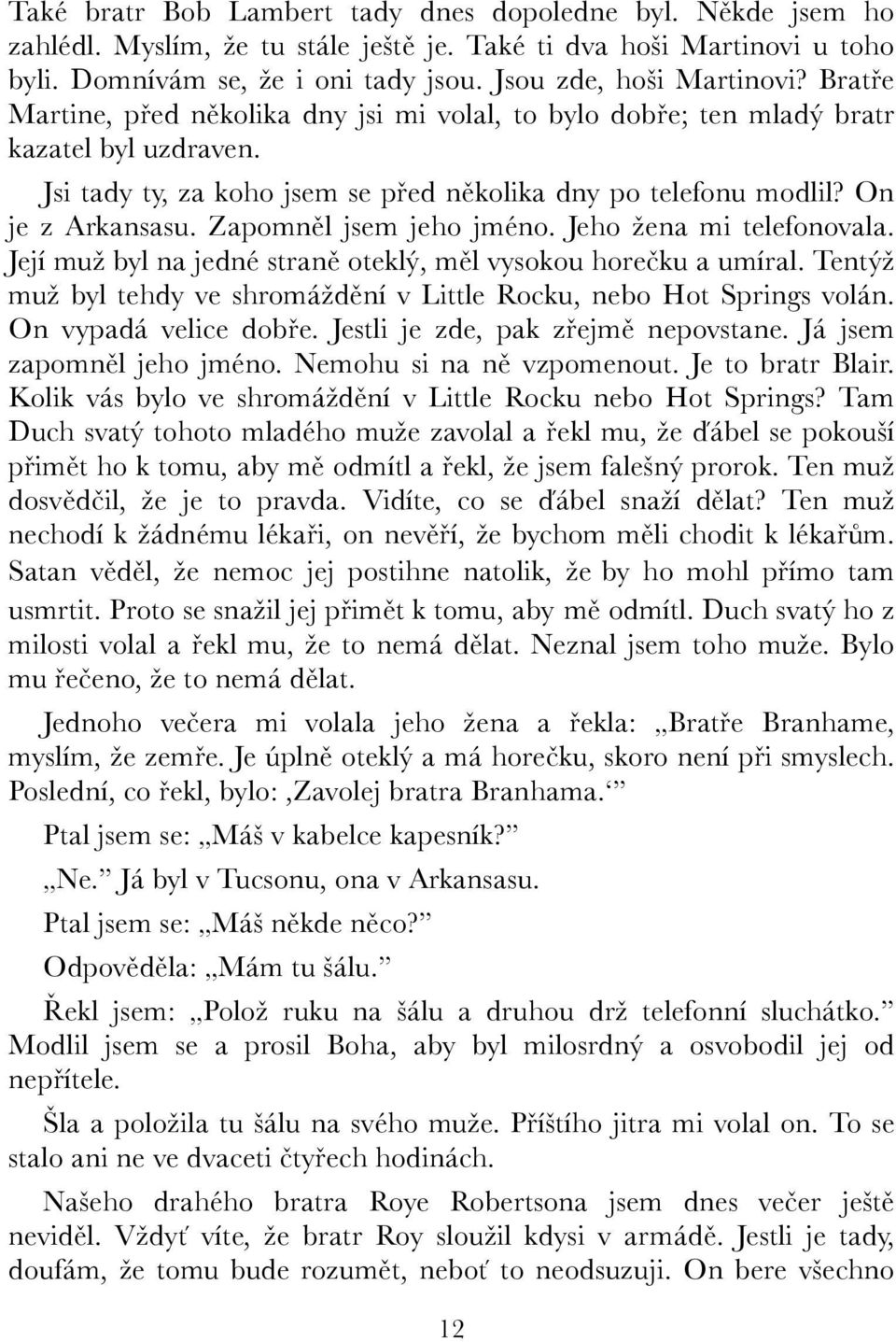 Zapomněl jsem jeho jméno. Jeho žena mi telefonovala. Její muž byl na jedné straně oteklý, měl vysokou horečku a umíral. Tentýž muž byl tehdy ve shromáždění v Little Rocku, nebo Hot Springs volán.