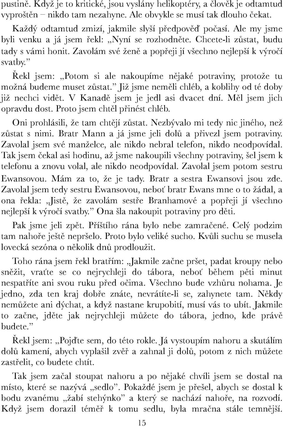 Řekl jsem: Potom si ale nakoupíme nějaké potraviny, protože tu možná budeme muset zůstat. Již jsme neměli chléb, a koblihy od té doby již nechci vidět. V Kanadě jsem je jedl asi dvacet dní.