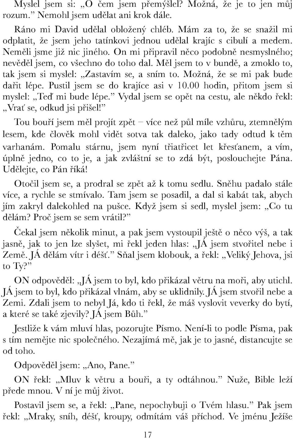 On mi připravil něco podobně nesmyslného; nevěděl jsem, co všechno do toho dal. Měl jsem to v bundě, a zmoklo to, tak jsem si myslel: Zastavím se, a sním to. Možná, že se mi pak bude dařit lépe.