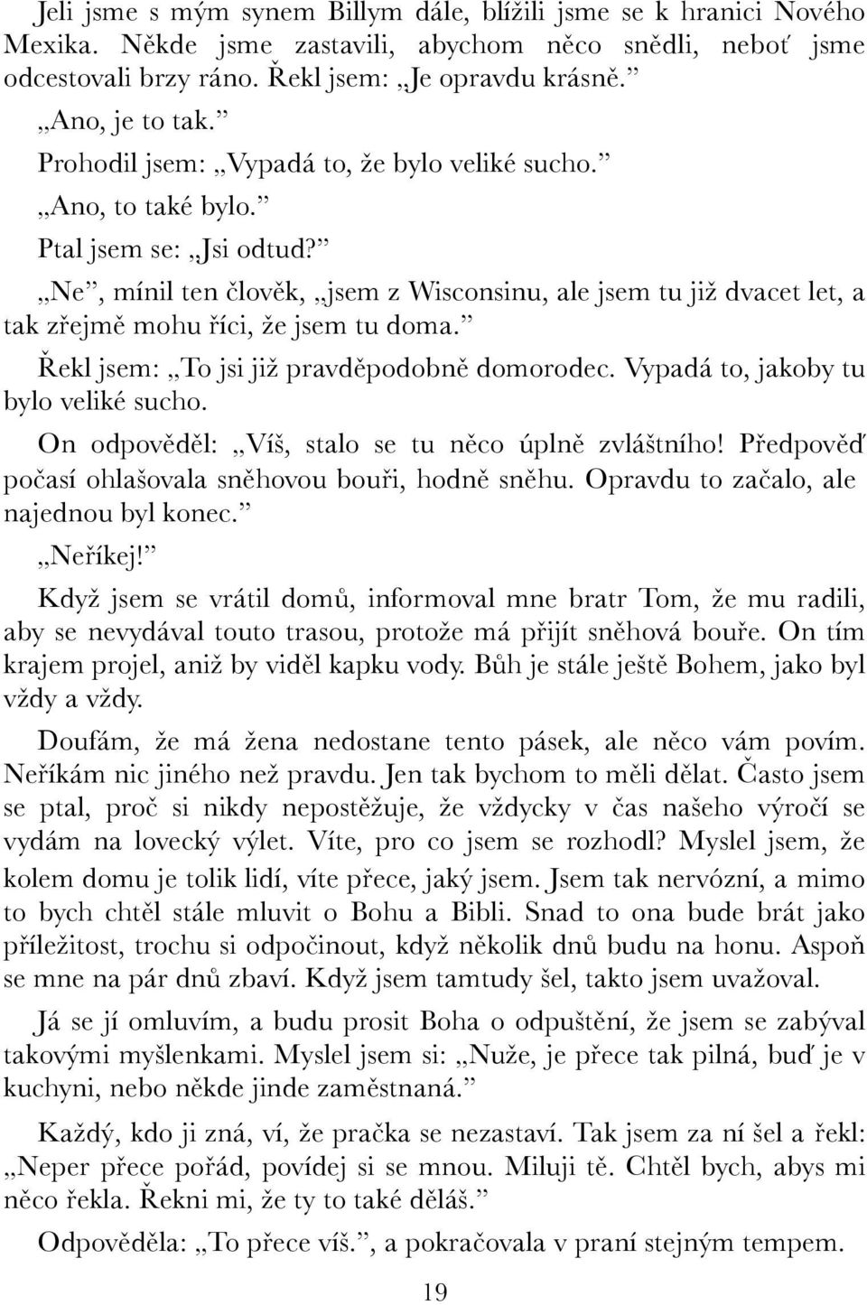 Ne, mínil ten člověk, jsem z Wisconsinu, ale jsem tu již dvacet let, a tak zřejmě mohu říci, že jsem tu doma. Řekl jsem: To jsi již pravděpodobně domorodec. Vypadá to, jakoby tu bylo veliké sucho.