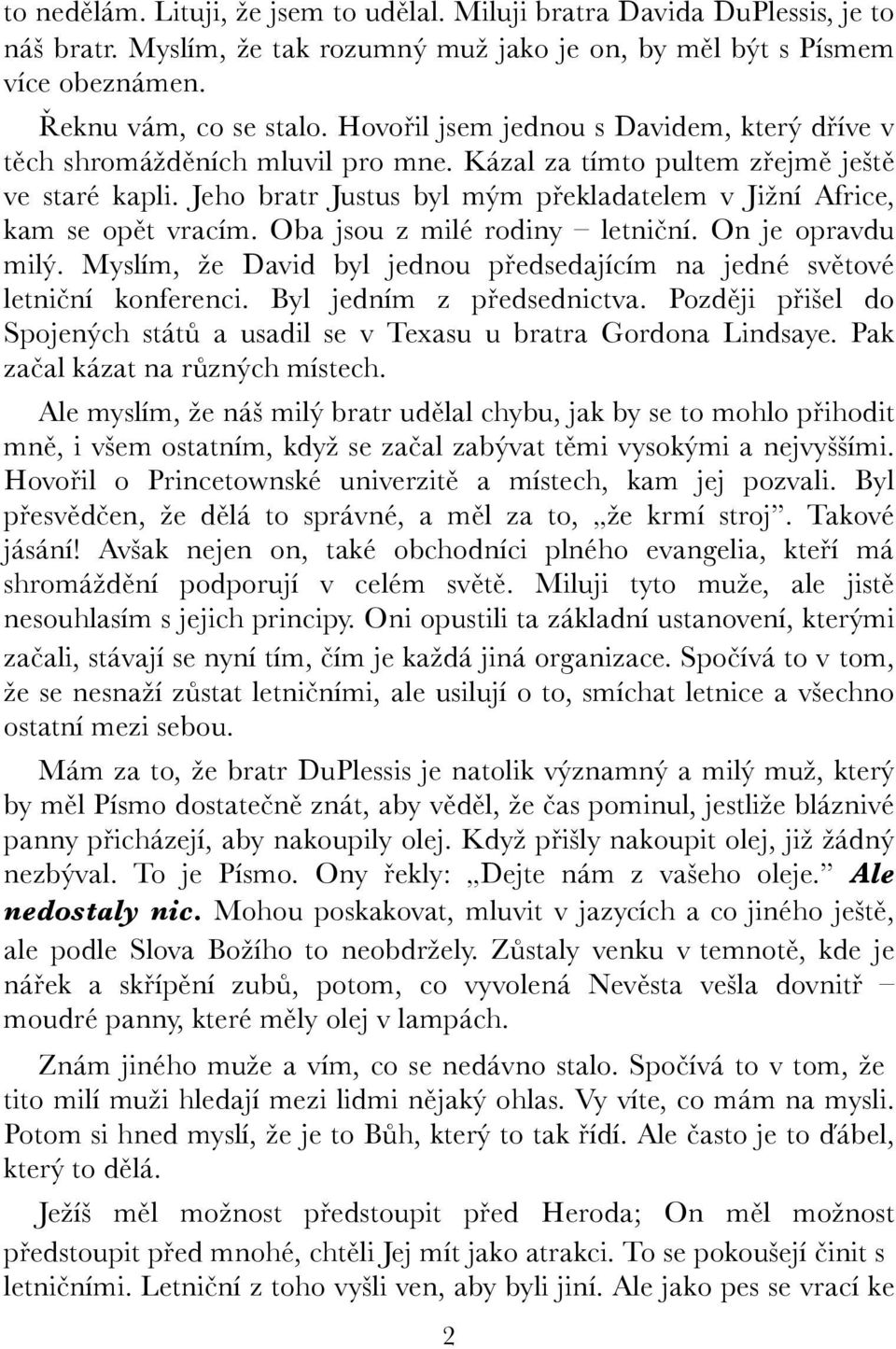 Jeho bratr Justus byl mým překladatelem v Jižní Africe, kam se opět vracím. Oba jsou z milé rodiny letniční. On je opravdu milý.