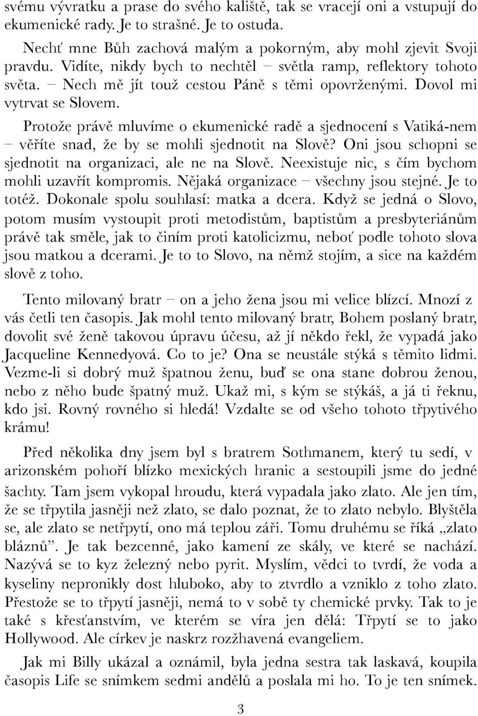 Protože právě mluvíme o ekumenické radě a sjednocení s Vatiká-nem věříte snad, že by se mohli sjednotit na Slově? Oni jsou schopni se sjednotit na organizaci, ale ne na Slově.