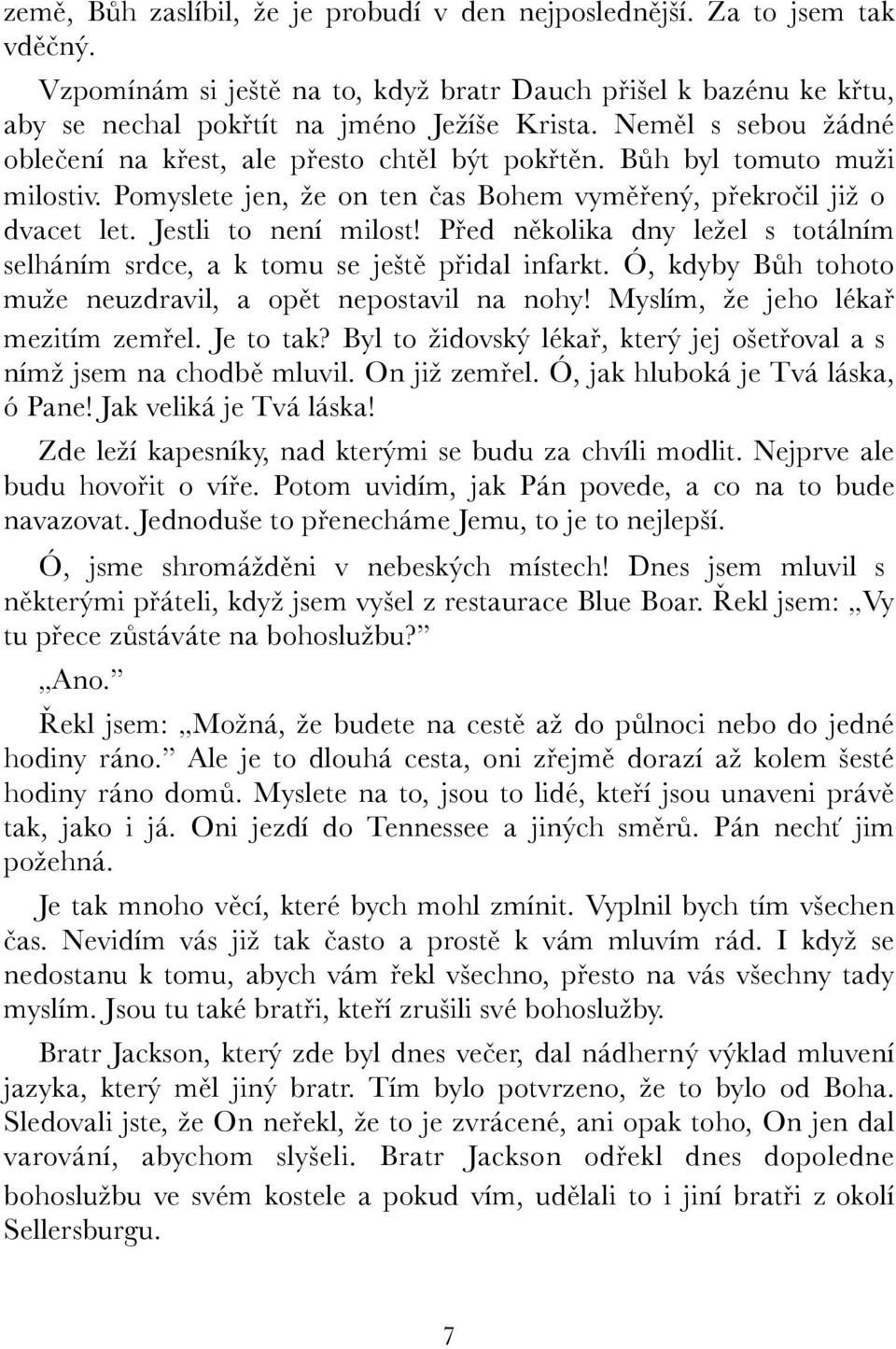 Před několika dny ležel s totálním selháním srdce, a k tomu se ještě přidal infarkt. Ó, kdyby Bůh tohoto muže neuzdravil, a opět nepostavil na nohy! Myslím, že jeho lékař mezitím zemřel. Je to tak?