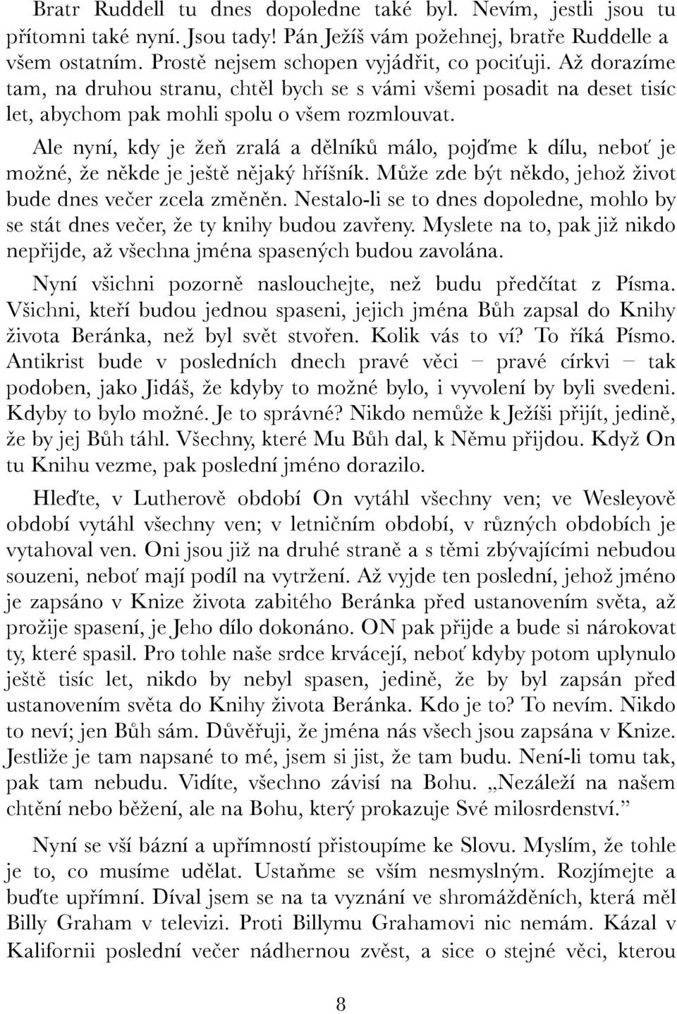 Ale nyní, kdy je žeň zralá a dělníků málo, pojďme k dílu, neboť je možné, že někde je ještě nějaký hříšník. Může zde být někdo, jehož život bude dnes večer zcela změněn.