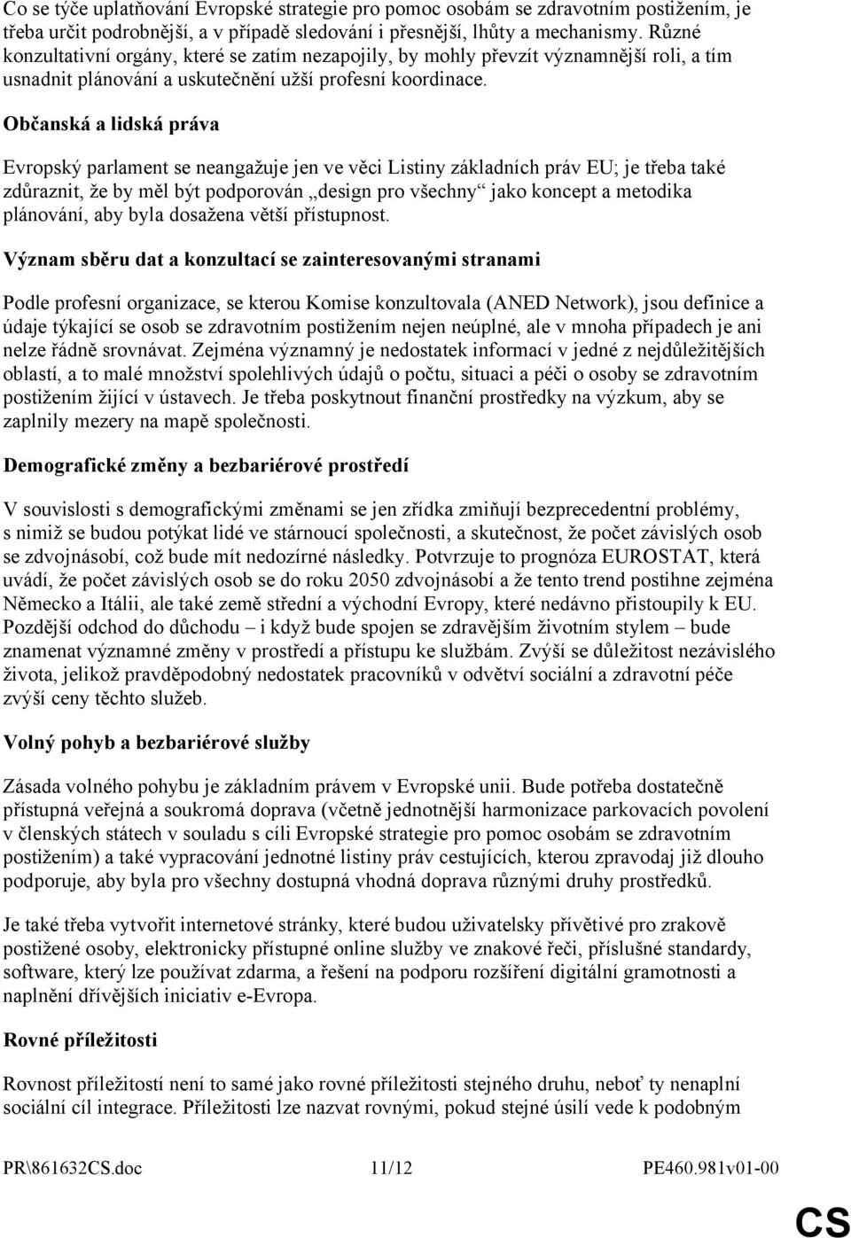 Občanská a lidská práva Evropský parlament se neangažuje jen ve věci Listiny základních práv EU; je třeba také zdůraznit, že by měl být podporován design pro všechny jako koncept a metodika