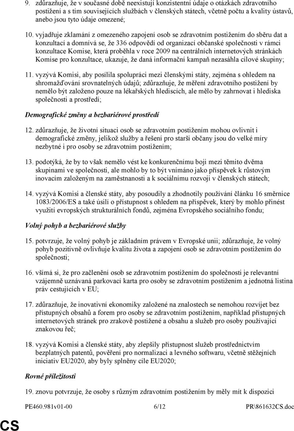 vyjadřuje zklamání z omezeného zapojení osob se zdravotním postižením do sběru dat a konzultací a domnívá se, že 336 odpovědí od organizací občanské společnosti v rámci konzultace Komise, která