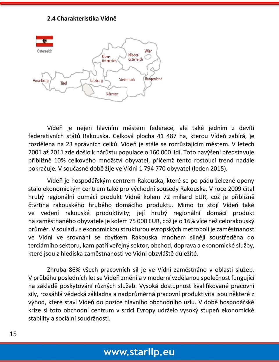 Toto navýšení představuje přibližně 10% celkového množství obyvatel, přičemž tento rostoucí trend nadále pokračuje. V současné době žije ve Vídni 1 794 770 obyvatel (leden 2015).