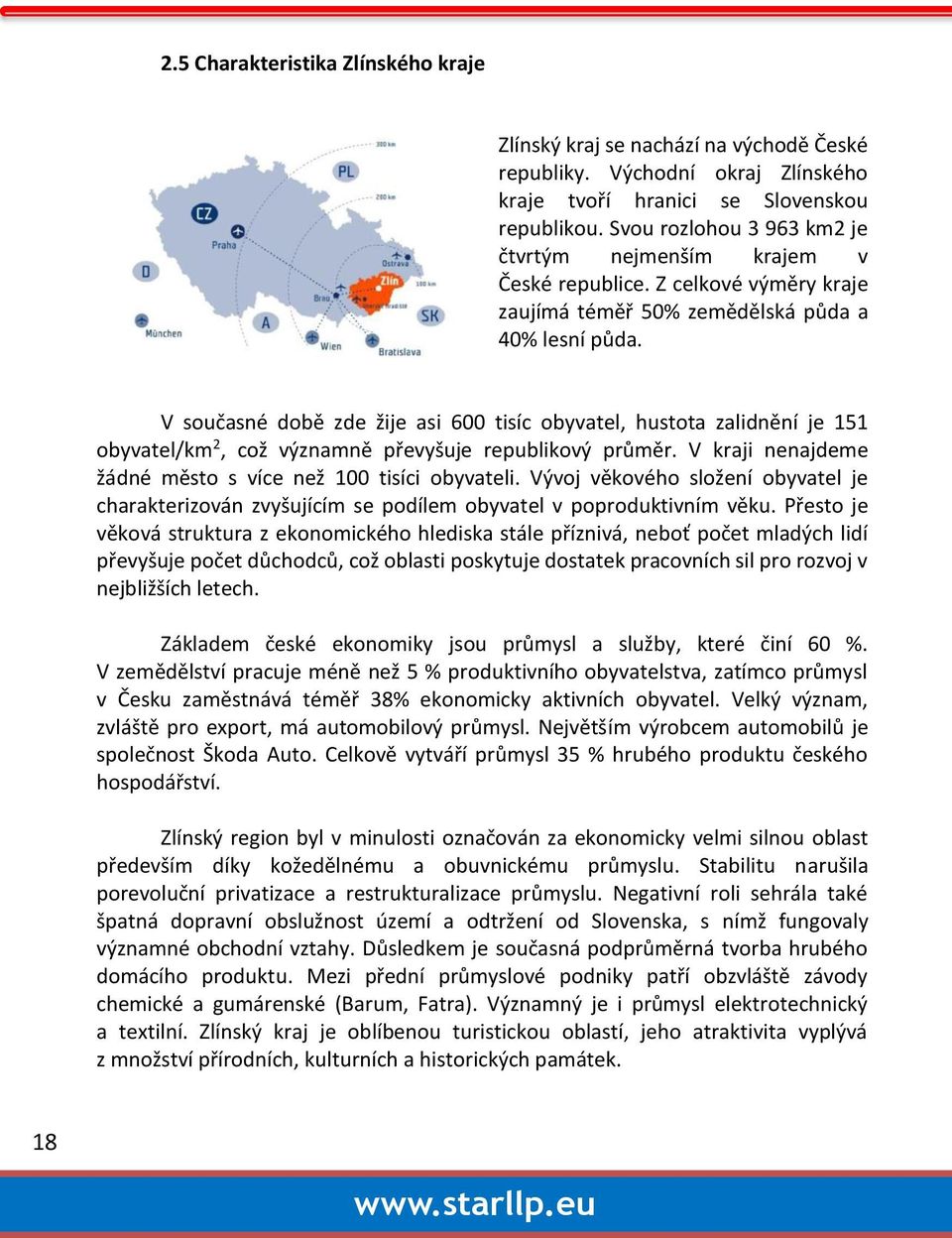 V současné době zde žije asi 600 tisíc obyvatel, hustota zalidnění je 151 obyvatel/km 2, což významně převyšuje republikový průměr. V kraji nenajdeme žádné město s více než 100 tisíci obyvateli.