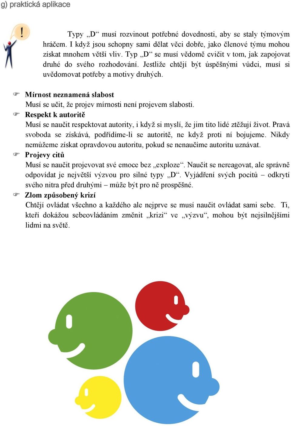 Mírnost neznamená slabost Musí se učit, že projev mírnosti není projevem slabosti. Respekt k autoritě Musí se naučit respektovat autority, i když si myslí, že jim tito lidé ztěžují život.