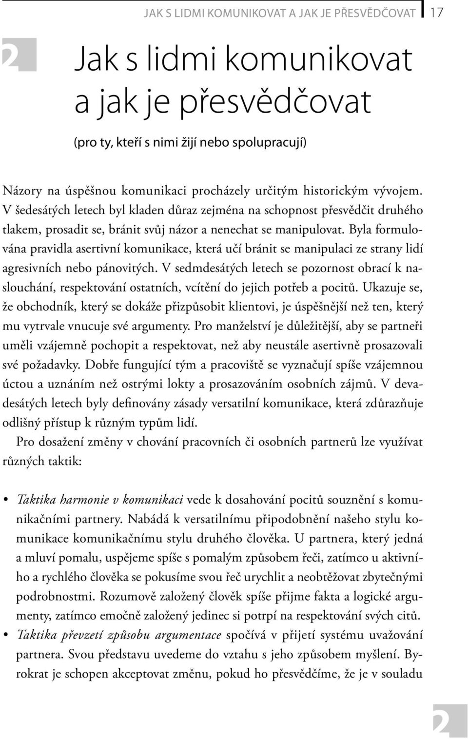 Byla formulována pravidla asertivní komunikace, která učí bránit se manipulaci ze strany lidí agresivních nebo pánovitých.