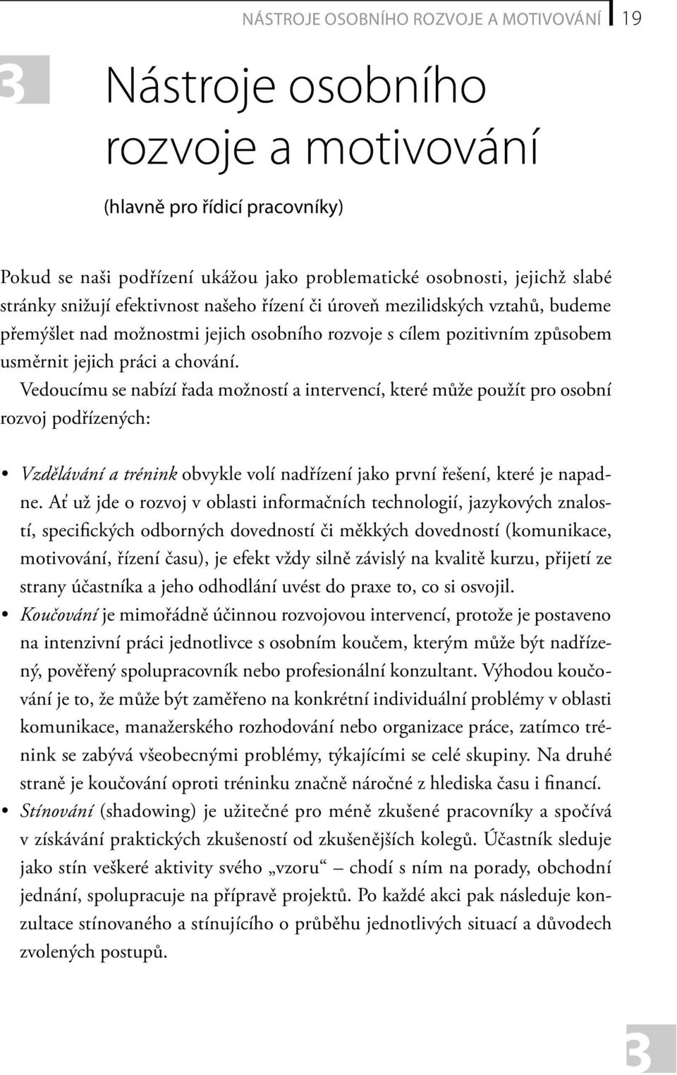 Vedoucímu se nabízí řada možností a intervencí, které může použít pro osobní rozvoj podřízených: Vzdělávání a trénink obvykle volí nadřízení jako první řešení, které je napadne.