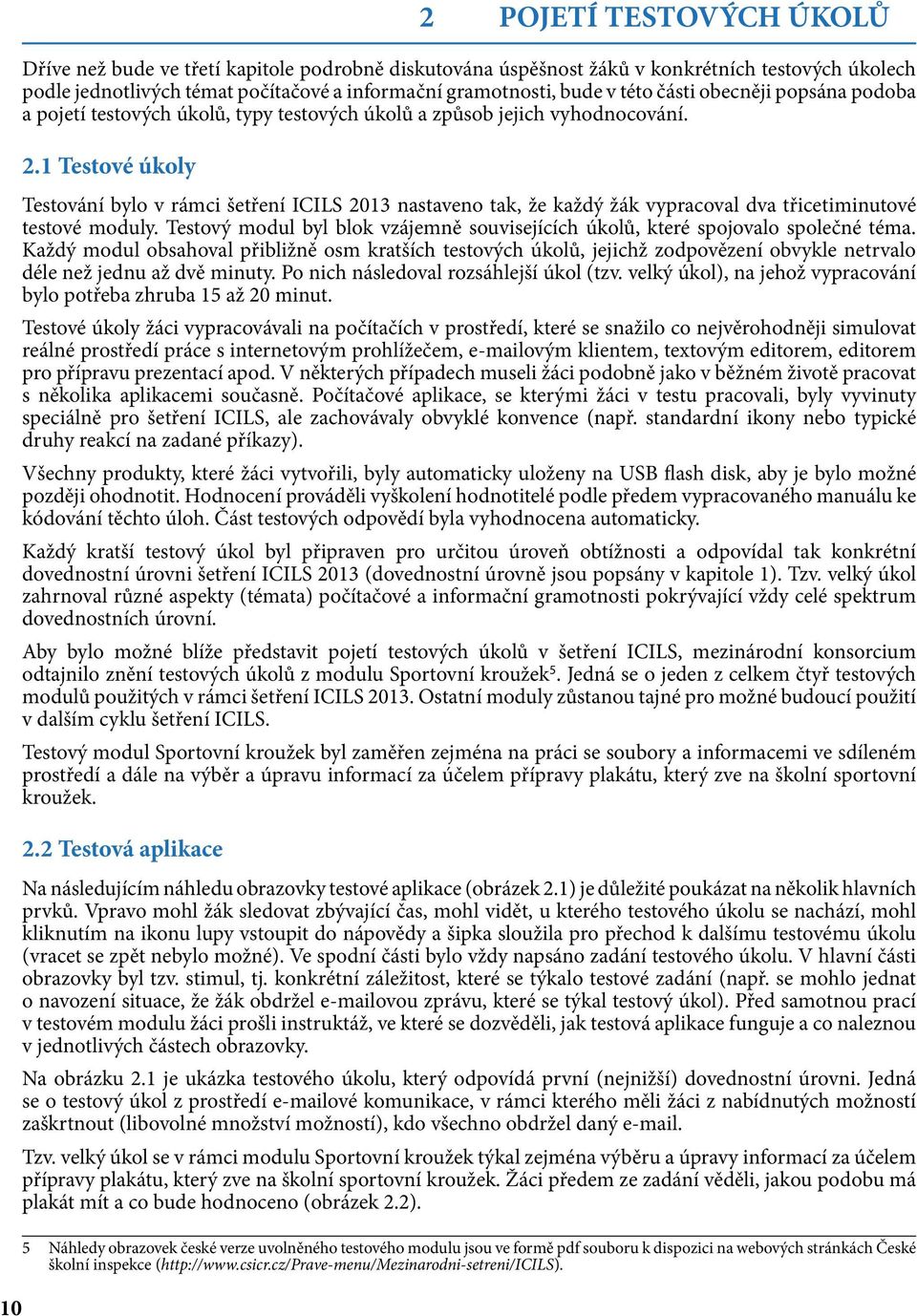 1 Testové úkoly Testování bylo v rámci šetření ICILS 2013 nastaveno tak, že každý žák vypracoval dva třicetiminutové testové moduly.