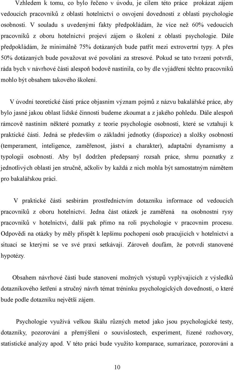 Dále předpokládám, že minimálně 75% dotázaných bude patřit mezi extrovertní typy. A přes 50% dotázaných bude považovat své povolání za stresové.