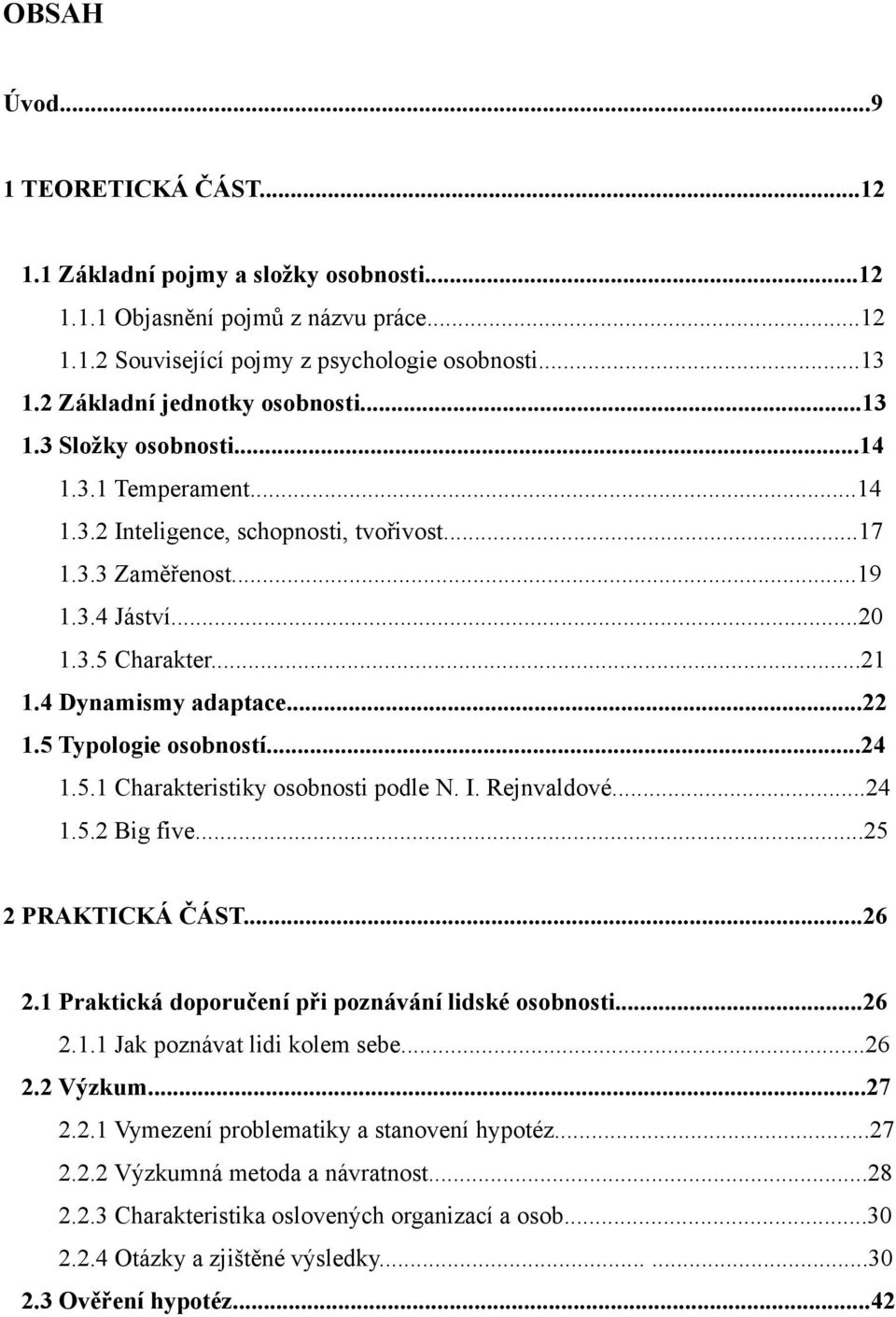 4 Dynamismy adaptace...22 1.5 Typologie osobností...24 1.5.1 Charakteristiky osobnosti podle N. I. Rejnvaldové...24 1.5.2 Big five...25 2 PRAKTICKÁ ČÁST...26 2.