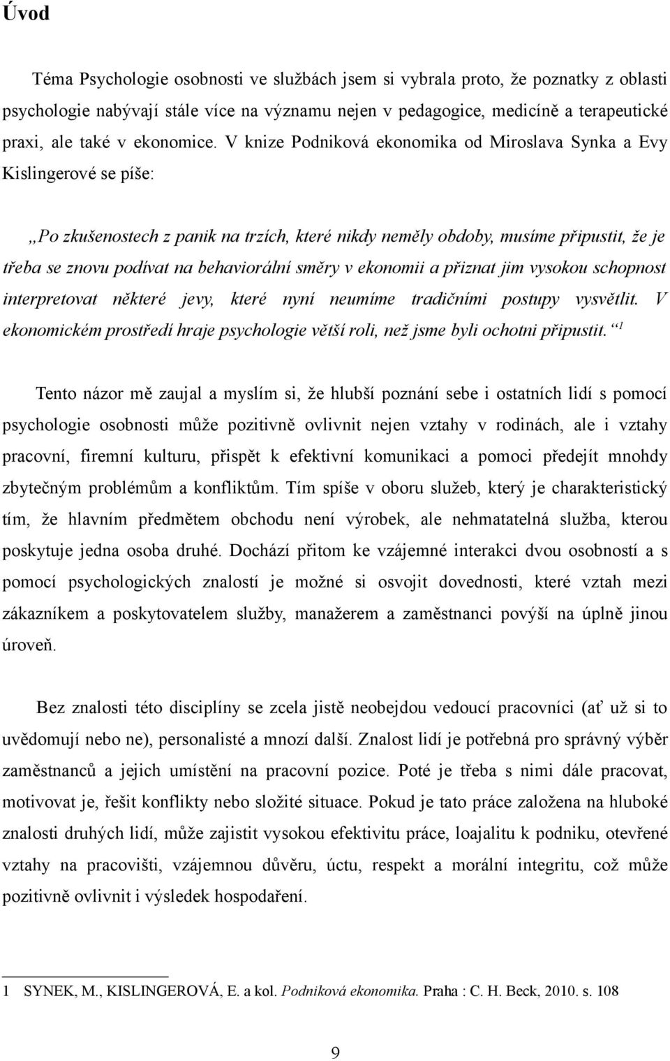 V knize Podniková ekonomika od Miroslava Synka a Evy Kislingerové se píše: Po zkušenostech z panik na trzích, které nikdy neměly obdoby, musíme připustit, že je třeba se znovu podívat na behaviorální