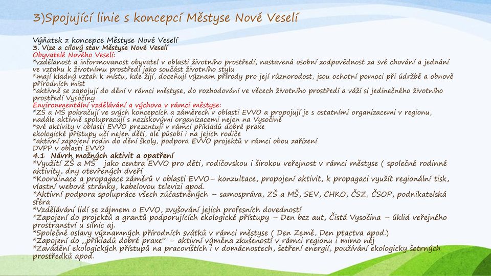 životnímu prostředí jako součást životního stylu *mají kladný vztah k místu, kde žijí, doceňují význam přírody pro její různorodost, jsou ochotní pomoci při údržbě a obnově přírodních míst *aktivně