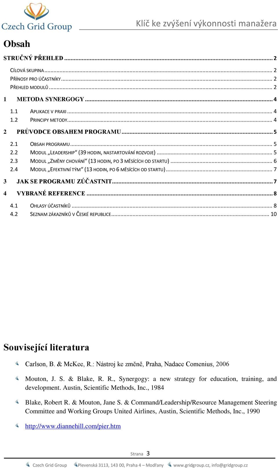 4 MODUL EFEKTIVNÍ TÝM (13 HODIN, PO 6 MĚSÍCÍCH OD STARTU)... 7 3 JAK SE PROGRAMU ZÚČASTNIT... 7 4 VYBRANÉ REFERENCE... 8 4.1 OHLASY ÚČASTNÍKŮ... 8 4.2 SEZNAM ZÁKAZNÍKŮ V ČESKÉ REPUBLICE.