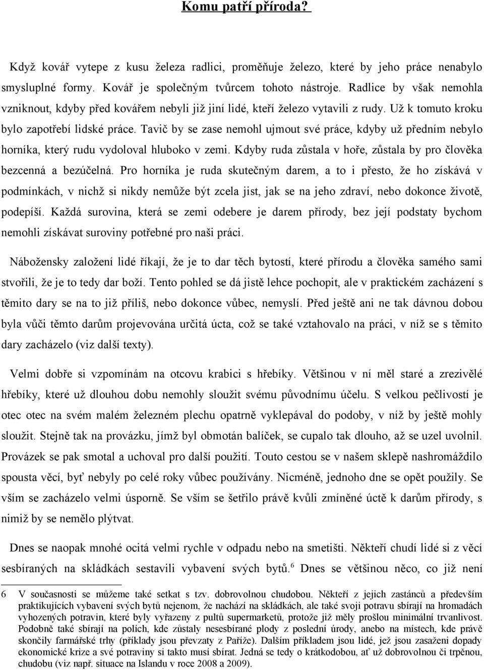 Tavič by se zase nemohl ujmout své práce, kdyby už předním nebylo horníka, který rudu vydoloval hluboko v zemi. Kdyby ruda zůstala v hoře, zůstala by pro člověka bezcenná a bezúčelná.