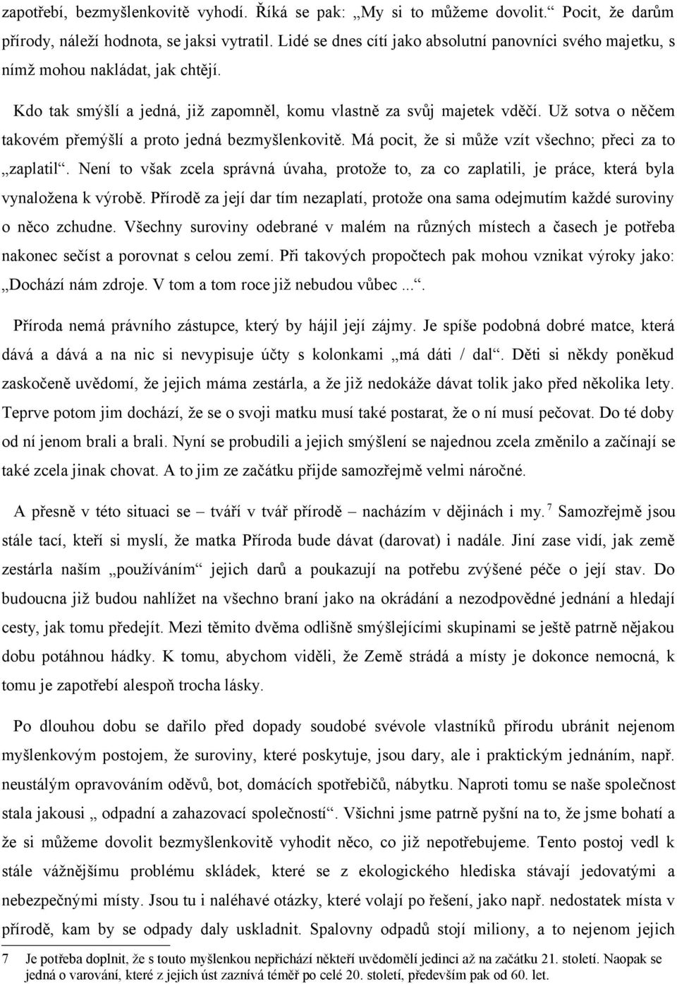 Už sotva o něčem takovém přemýšlí a proto jedná bezmyšlenkovitě. Má pocit, že si může vzít všechno; přeci za to zaplatil.