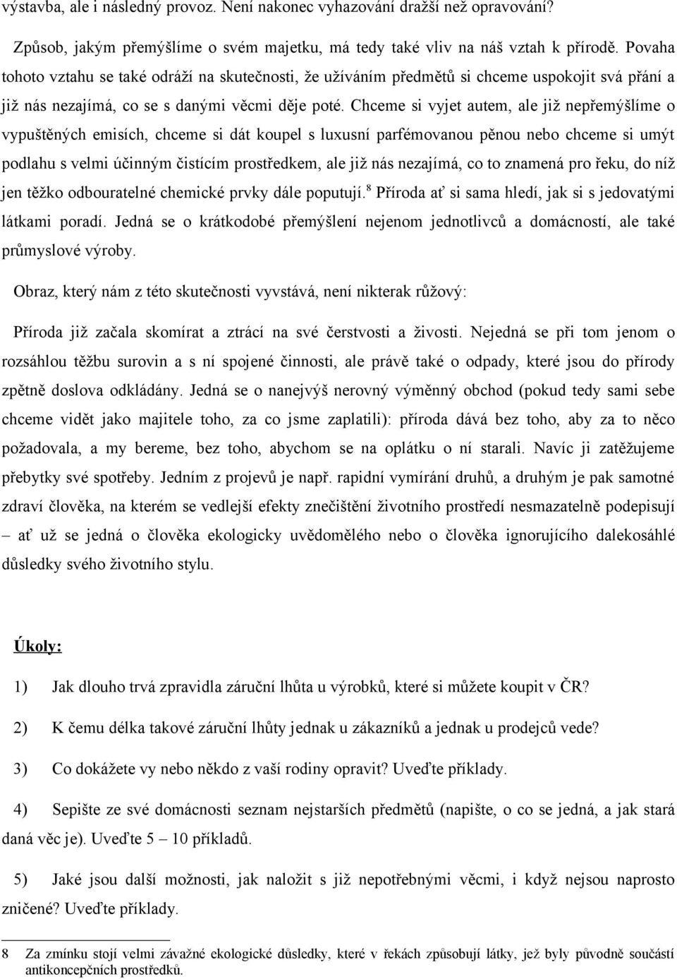 Chceme si vyjet autem, ale již nepřemýšlíme o vypuštěných emisích, chceme si dát koupel s luxusní parfémovanou pěnou nebo chceme si umýt podlahu s velmi účinným čistícím prostředkem, ale již nás