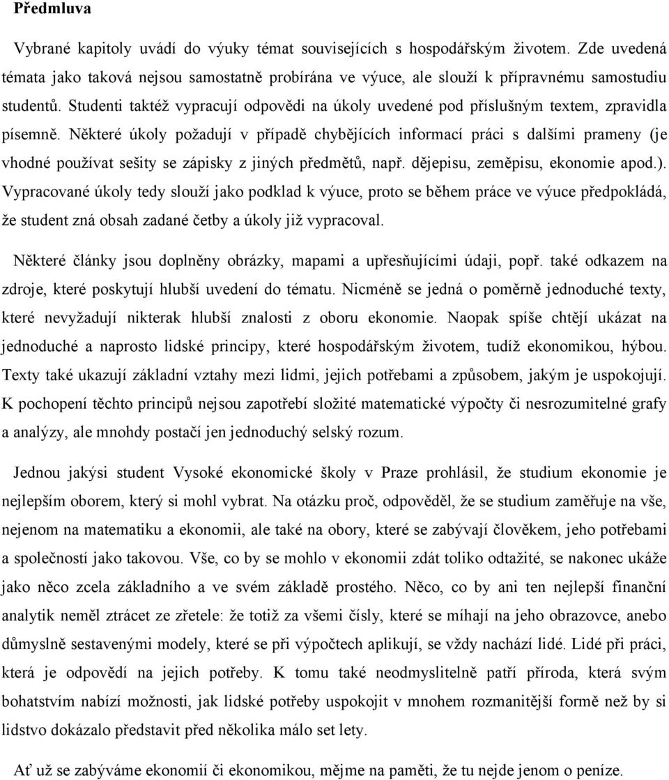 Některé úkoly požadují v případě chybějících informací práci s dalšími prameny (je vhodné používat sešity se zápisky z jiných předmětů, např. dějepisu, zeměpisu, ekonomie apod.).