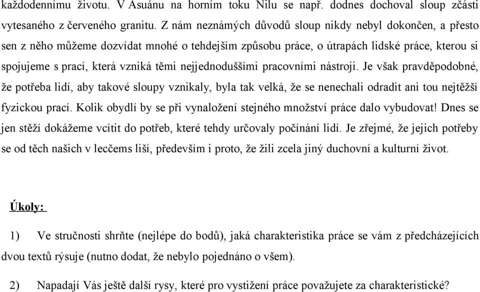 nejjednoduššími pracovními nástroji. Je však pravděpodobné, že potřeba lidí, aby takové sloupy vznikaly, byla tak velká, že se nenechali odradit ani tou nejtěžší fyzickou prací.