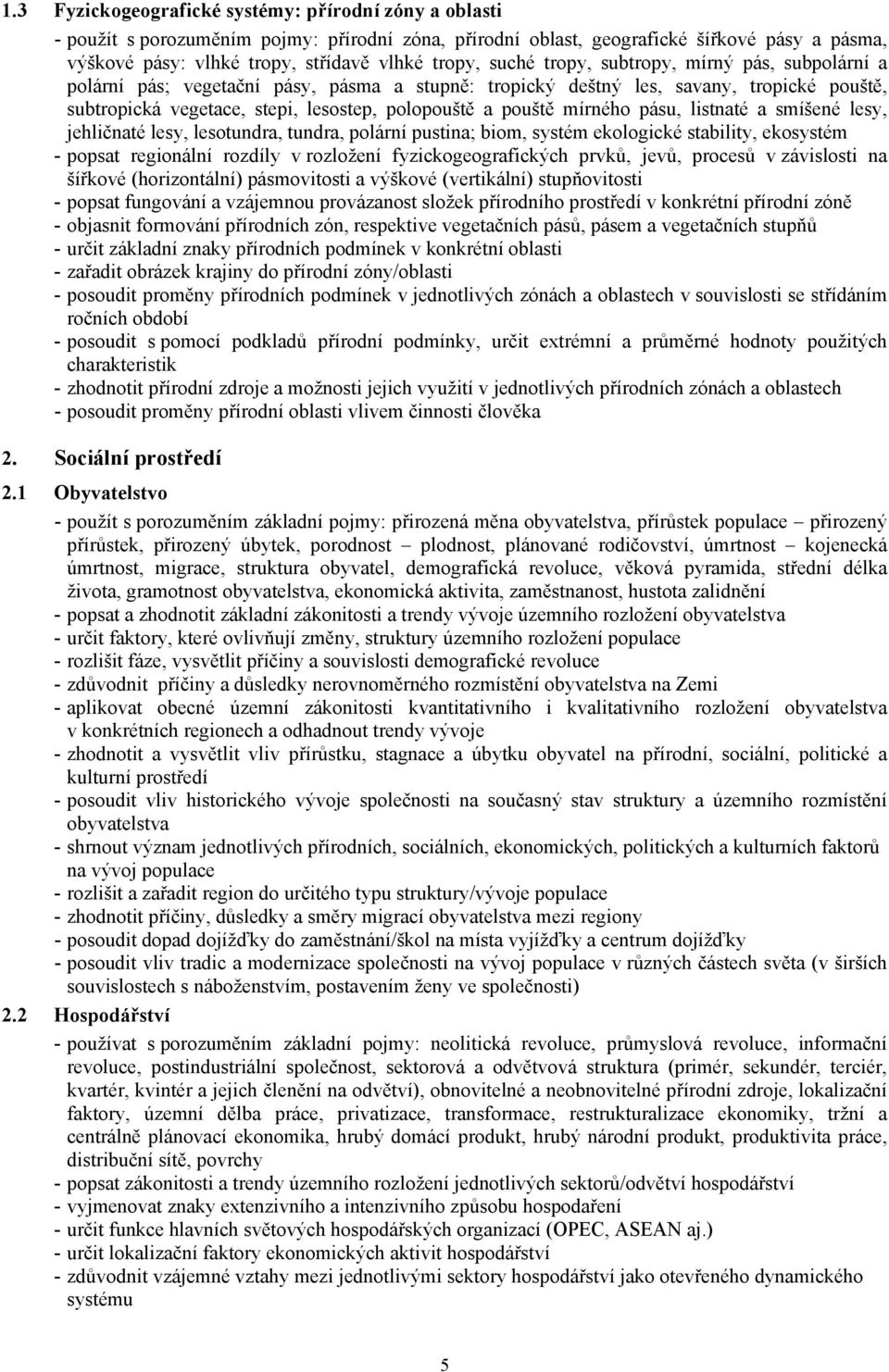 pouště mírného pásu, listnaté a smíšené lesy, jehličnaté lesy, lesotundra, tundra, polární pustina; biom, systém ekologické stability, ekosystém - popsat regionální rozdíly v rozložení