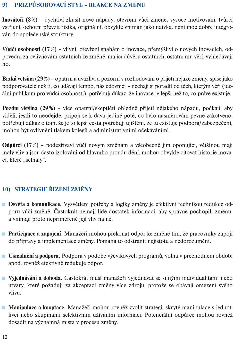 Vůdčí osobnosti (17 %) vlivní, otevření snahám o inovace, přemýšliví o nových inovacích, odpovědní za ovlivňování ostatních ke změně, mající důvěru ostatních, ostatní mu věří, vyhledávají ho.