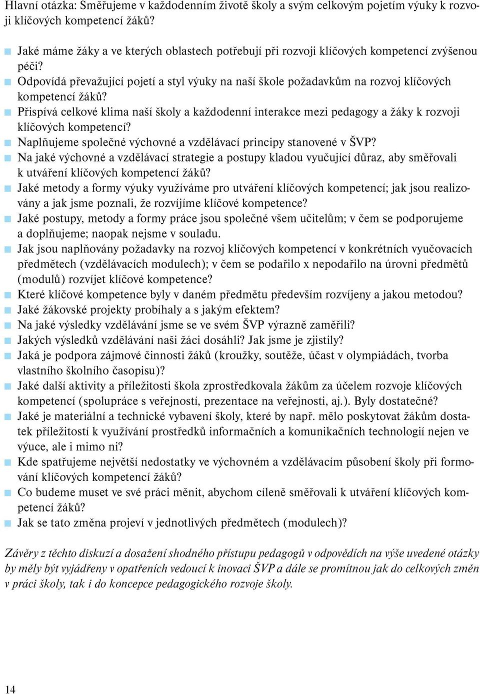 Přispívá celkové klima naší školy a každodenní interakce mezi pedagogy a žáky k rozvoji klíčových kompetencí? Naplňujeme společné výchovné a vzdělávací principy stanovené v ŠVP?