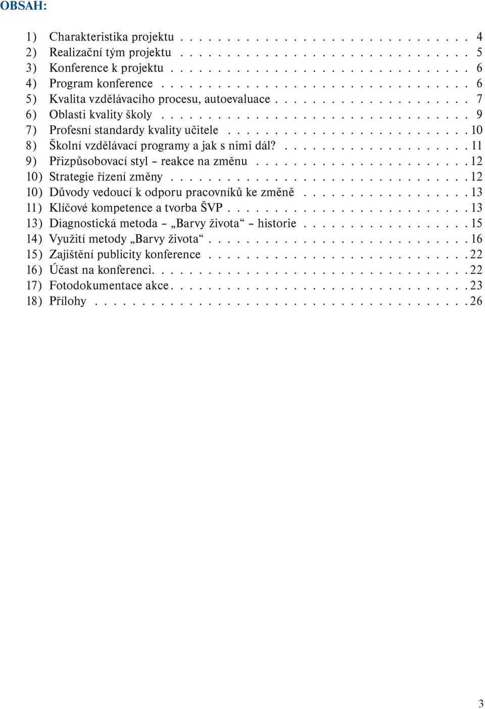 ......................... 10 8) Školní vzdělávací programy a jak s nimi dál?.................... 11 9) Přizpůsobovací styl reakce na změnu....................... 12 10) Strategie řízení změny.