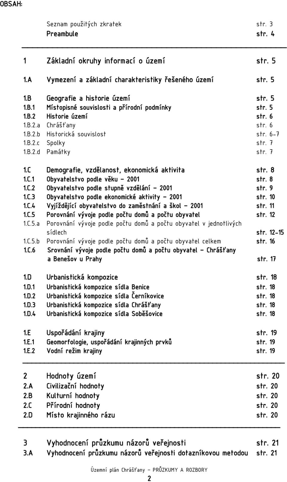 B.2.d Památky str. 7 1.C Demografie, vzdělanost, ekonomická aktivita str. 8 1.C.1 Obyvatelstvo podle věku 21 str. 8 1.C.2 Obyvatelstvo podle stupně vzdělání 21 str. 9 1.C.3 Obyvatelstvo podle ekonomické aktivity 21 str.