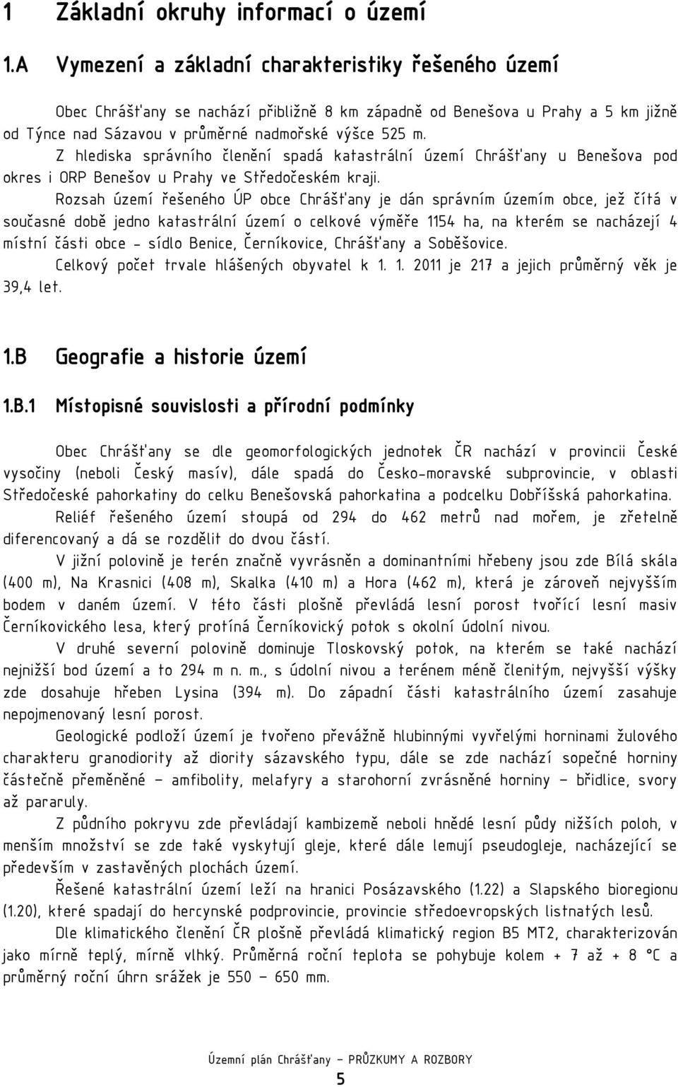 Z hlediska správního členění spadá katastrální území Chrášťany u Benešova pod okres i ORP Benešov u Prahy ve Středočeském kraji.