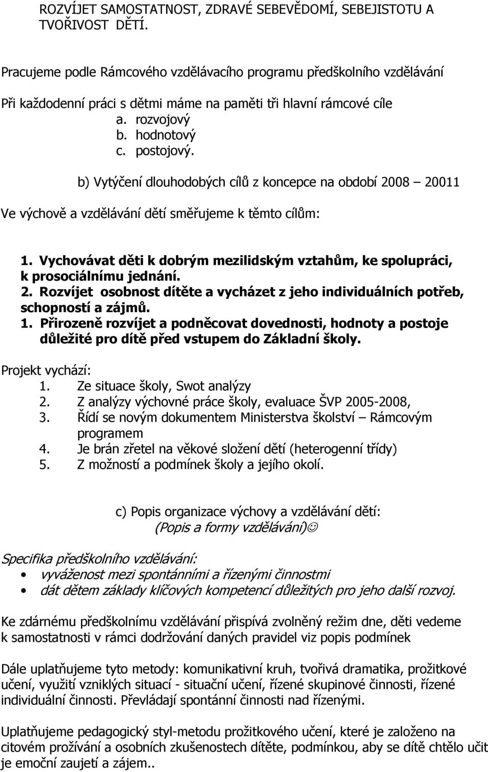 b) Vytýčení dlouhodobých cílů z koncepce na období 2008 20011 Ve výchově a vzdělávání dětí směřujeme k těmto cílům: 1.