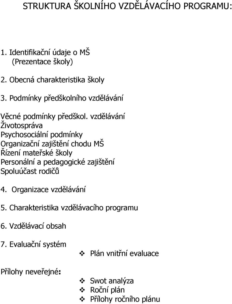 vzdělávání Životospráva Psychosociální podmínky Organizační zajištění chodu MŠ Řízení mateřské školy Personální a pedagogické