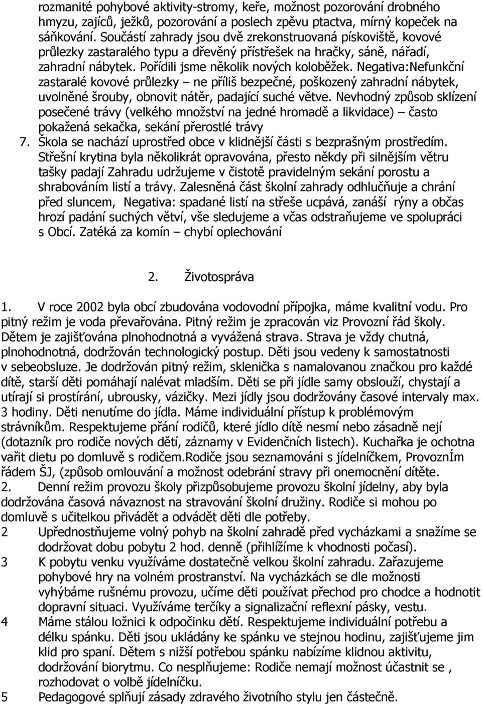 Negativa:Nefunkční zastaralé kovové průlezky ne příliš bezpečné, poškozený zahradní nábytek, uvolněné šrouby, obnovit nátěr, padající suché větve.