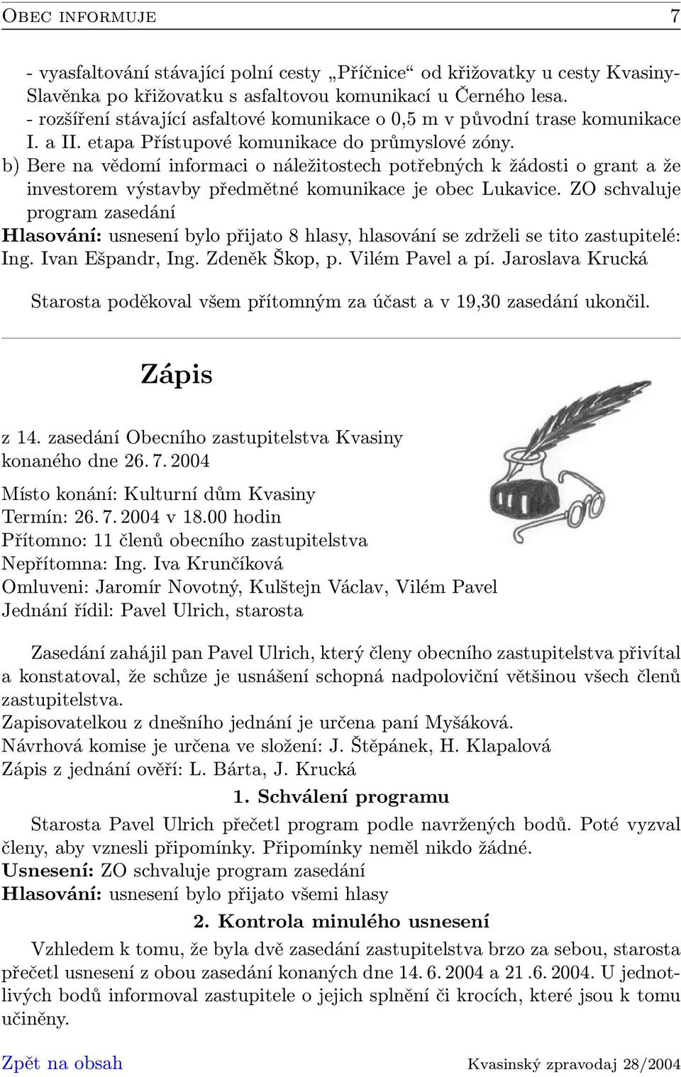 b) Bere na vědomí informaci o náležitostech potřebných k žádosti o grant a že investorem výstavby předmětné komunikace je obec Lukavice.