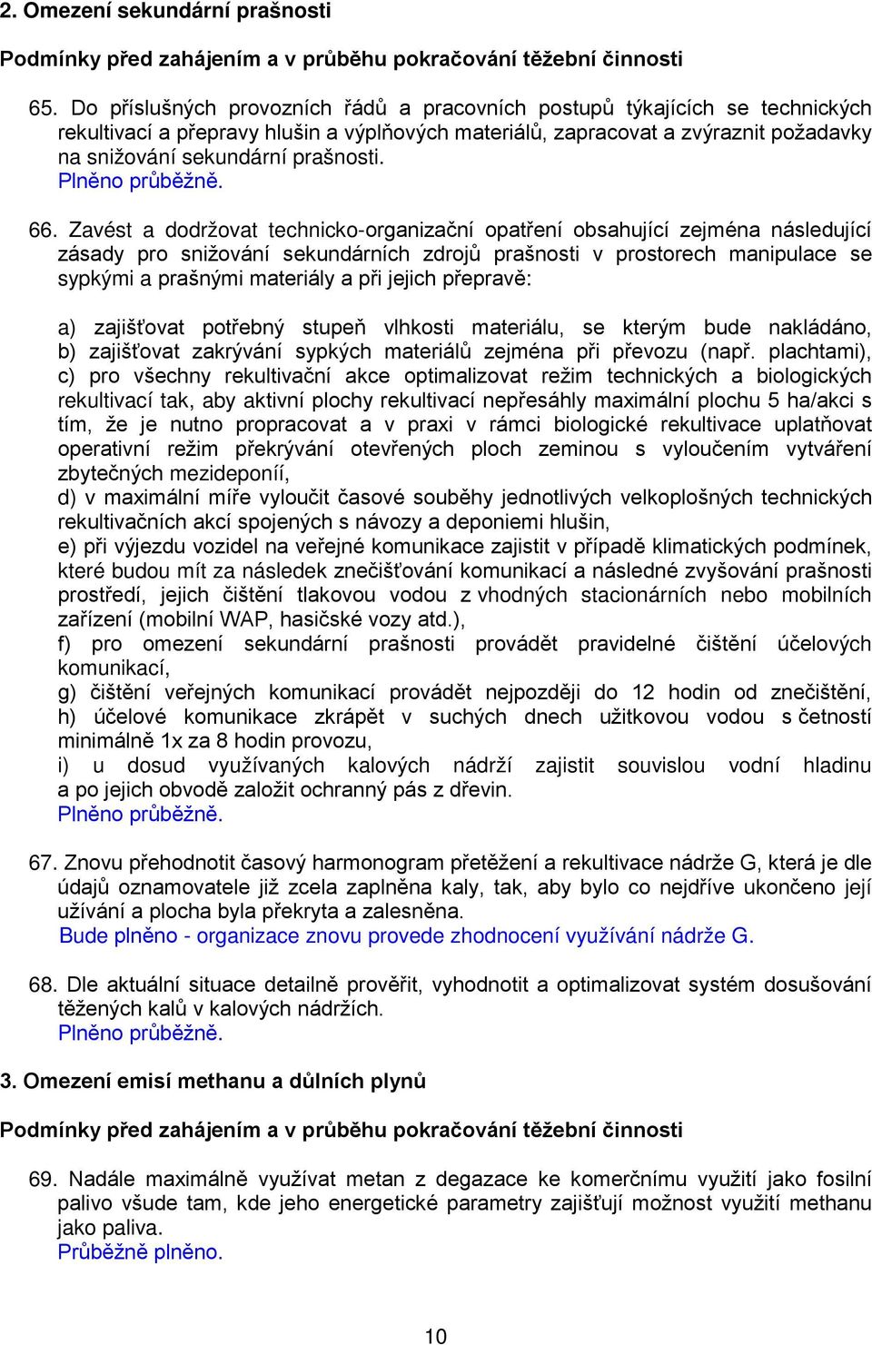 66. Zavést a dodržovat technicko-organizační opatření obsahující zejména následující zásady pro snižování sekundárních zdrojů prašnosti v prostorech manipulace se sypkými a prašnými materiály a při