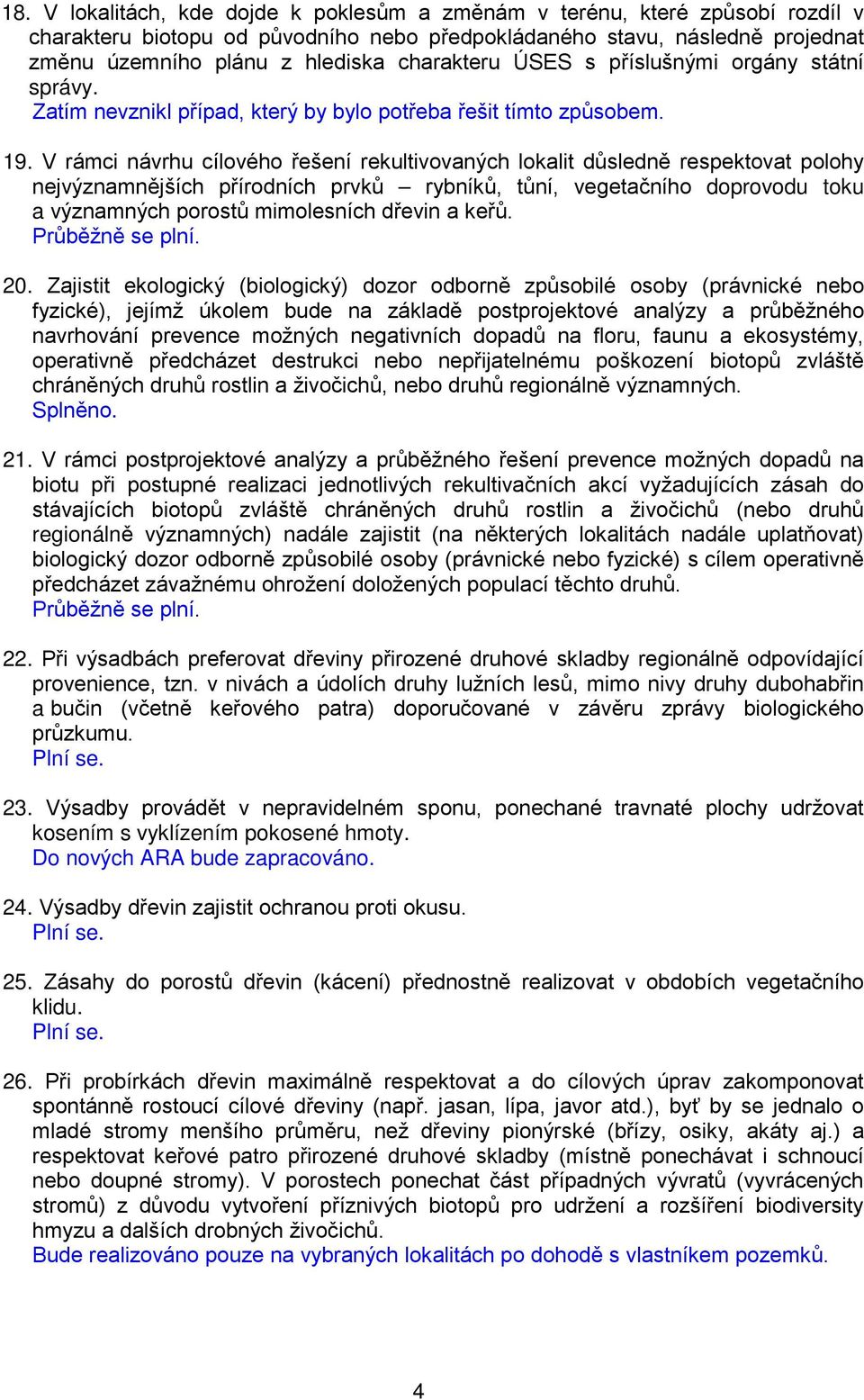 V rámci návrhu cílového řešení rekultivovaných lokalit důsledně respektovat polohy nejvýznamnějších přírodních prvků rybníků, tůní, vegetačního doprovodu toku a významných porostů mimolesních dřevin