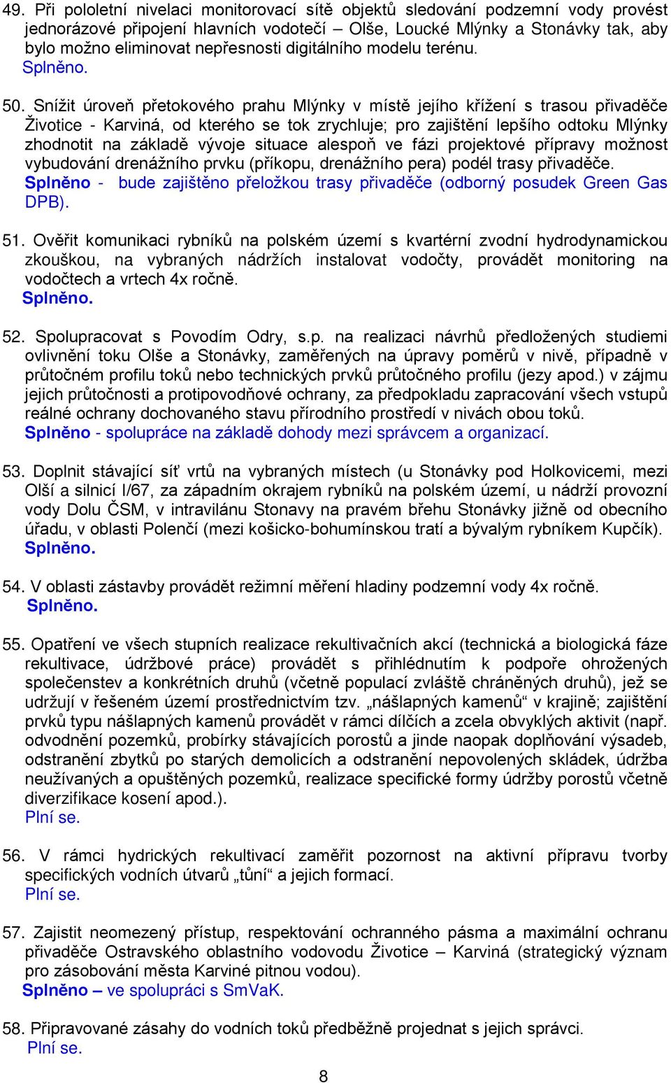 Snížit úroveň přetokového prahu Mlýnky v místě jejího křížení s trasou přivaděče Životice - Karviná, od kterého se tok zrychluje; pro zajištění lepšího odtoku Mlýnky zhodnotit na základě vývoje