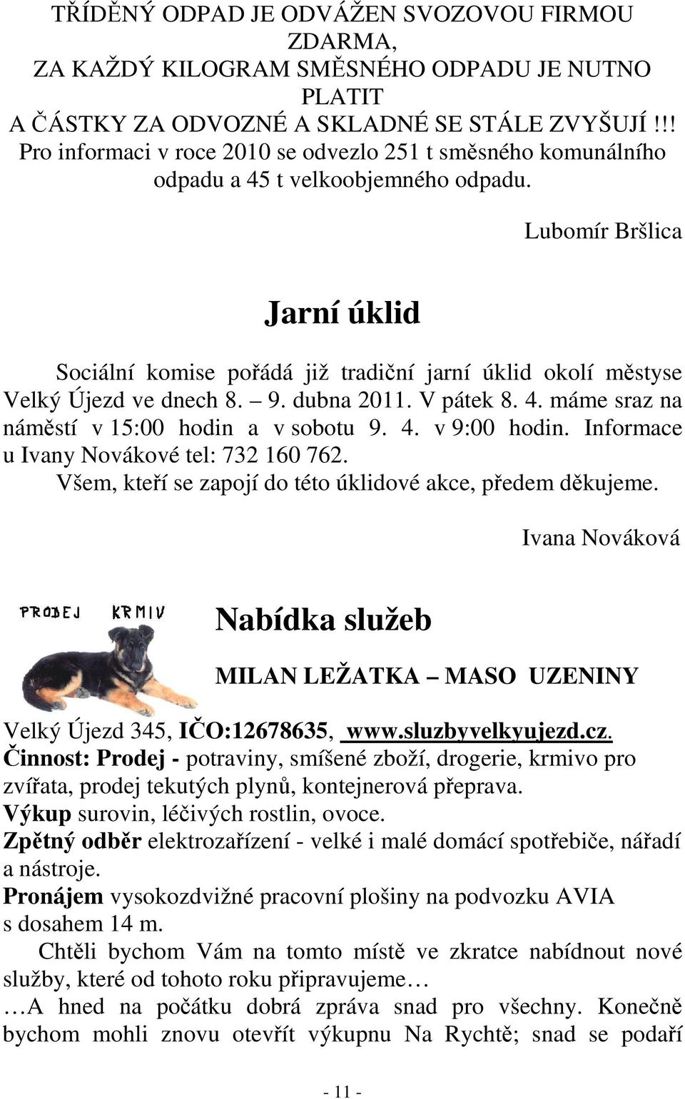 Lubomír Bršlica Jarní úklid Sociální komise pořádá již tradiční jarní úklid okolí městyse Velký Újezd ve dnech 8. 9. dubna 2011. V pátek 8. 4. máme sraz na náměstí v 15:00 hodin a v sobotu 9. 4. v 9:00 hodin.