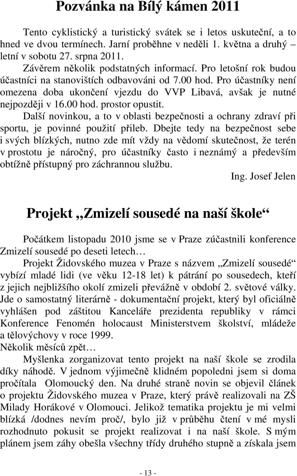 Pro účastníky není omezena doba ukončení vjezdu do VVP Libavá, avšak je nutné nejpozději v 16.00 hod. prostor opustit.