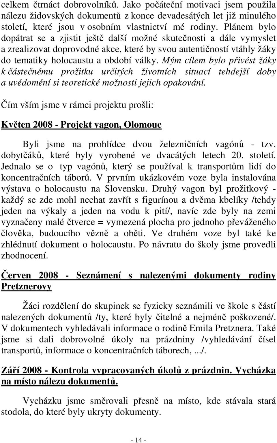 Mým cílem bylo přivést žáky k částečnému prožitku určitých životních situací tehdejší doby a uvědomění si teoretické možnosti jejich opakování.